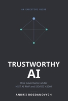 Trustworthy AI: Risk Governance under NIST AI RMF and ISO/IEC 42001 B0HGRZSMF9 Book Cover