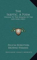 The Skeptic, A Poem: Stanzas To The Memory Of The Late King 1165748541 Book Cover