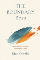 The Boundary Boss: Lead Without People-Pleasing or Anger 8169888875 Book Cover