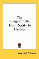 The Bridge Of Life: From Reality To Mystery 0548444889 Book Cover