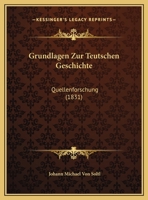 Grundlagen Zur Teutschen Geschichte: Quellenforschung (1831) 1161192166 Book Cover