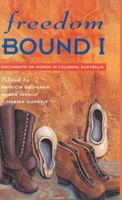Freedom Bound I: Documents on Women in Colonial Australia 1863737359 Book Cover