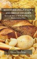 Mediterranean Pasta and Bread Delights: Savor the Best of Both Worlds in the Mediterranean Diet B0CLSTL2KH Book Cover