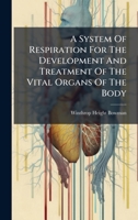 A System Of Respiration For The Development And Treatment Of The Vital Organs Of The Body 1024676536 Book Cover