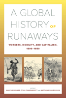 A Global History of Runaways: Workers, Mobility, and Capitalism, 1600–1850 0520304365 Book Cover