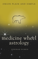 Medicine Wheel Astrology, Orion Plain and Simple 1409170039 Book Cover