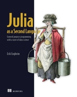 Julia as a Second Language: General purpose programming with a taste of data science 1617299715 Book Cover