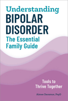 Understanding Bipolar Disorder: The Essential Family Guide 1647390001 Book Cover