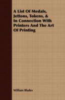 A List of Medals, Jettons, Tokens, & in Connection with Printers and the Art of Printing 1177329360 Book Cover