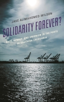 Solidarity Forever?: Race, Gender, and Unionism in the Ports of Southern California 1498514367 Book Cover