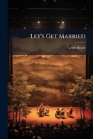 Let's Get Married: A Farce-Comedy In Three Acts 1271104652 Book Cover
