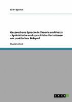 Gesprochene Sprache in Theorie und Praxis - Syntaktische und sprachliche Variationen am praktischen Beispiel 3640353196 Book Cover