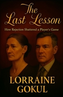 THE LAST LESSON: How Rejection Shattered a Player’s Game B0GQQK6Z27 Book Cover