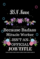 BSN Nurse Because Badass Miracle Worker Isn't an Official Job Title: Lined Notebook Gift for BSN Nurse. Notebook / Diary / Thanksgiving & Birthday Gift For BSN Nurse 1675662711 Book Cover