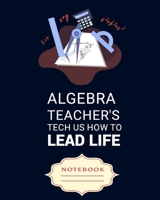 ALGEBRA TEACHER'S TECH US HOW TO LEAD LIFE: Carefully crafted journal and planner layouts that cover TEACHER'S everything from daily, weekly and monthly planning, yearly school. 1697059821 Book Cover