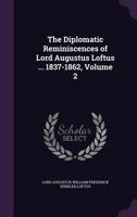 The Diplomatic Reminiscences of Lord Augustus Loftus ... 1837-1862, Volume 2 1142432912 Book Cover