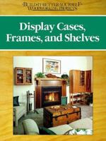 Display Cases, Frames and Shelves (Build It Better Yourself Woodworking Projects) 0878578447 Book Cover