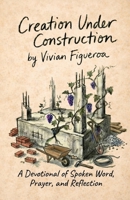 Creation Under Construction: A Devotional of Spoken Word, Prayer, and Reflection B0GVVZKRLL Book Cover