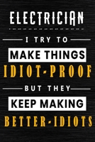 Electrician I Try To Make Things Idiot Proof But They Keep Making Better Idiots: Lined Notebook.Journal Diary Calendar Planner Sketchbook Funny ... , 110 lined Pages, Size 6 x 9, Matte Finish 1650013930 Book Cover