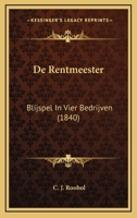 De Rentmeester: Blijspel In Vier Bedrijven (1840) 1141821192 Book Cover
