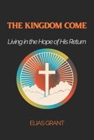 The Kingdom Come: Living in the Hope of His Return B0G2ML8WFM Book Cover