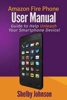 Amazon Fire Phone User Manual: Guide to Help Unleash Your Smartphone Device! 0692265511 Book Cover