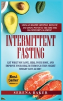 Intermittent Fasting: Eat What You Love, Heal Your Body, And Improve Your Health Through This Secret Weight Loss Guide 1913987515 Book Cover