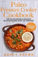 Paleo Pressure Cooker Cookbook Top 50 Incredible Recipes Delicious and Easy to Prepare 1977573428 Book Cover