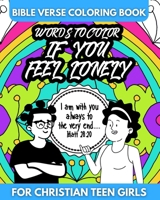 Bible Verse Coloring Book for Christian Teen Girls - Words to Color If You Feel Lonely: Inspirational Gift for Teens B095KBFD45 Book Cover