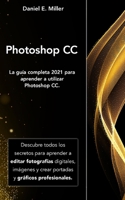 Photoshop: La gu�a completa 2021 para aprender a utilizar Photoshop CC. Descubre todos los secretos para aprender a editar fotograf�as digitales, im�genes y crear portadas y gr�ficos profesionales. B091GR8LQJ Book Cover