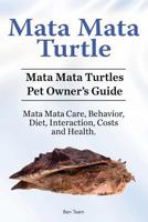 Mata Mata Turtle. Mata Mata Turtles Pet Owner’s Guide. Mata Mata Care, Behavior, Diet, Interaction, Costs and Health. 1910861464 Book Cover