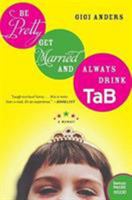 Be Pretty, Get Married, and Always Drink TaB: A Memoir 0060563702 Book Cover