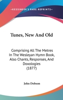 Tunes, New and Old: Comprising All the Metres in the Wesleyan Hymn Book, Also Chants, Responses and Doxologies 1015357059 Book Cover