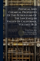 Physical and Chemical Properties of the Petroleums of the San Joaquin Valley of California, Volumes 18-21 1175857947 Book Cover
