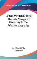 Letters Written During The Late Voyage Of Discovery In The Western Arctic Sea 143252206X Book Cover