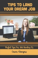 Tips To Land Your Dream Job: Perfect Tips For Job Hunters Or Career-Changers: Job Search Secrets B09BGHX8M5 Book Cover
