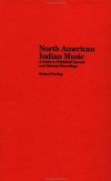 North American Indian Music: A Guide to Published Sources and Selected Recordings (Garland Reference Library of the Humanities) 0815302320 Book Cover