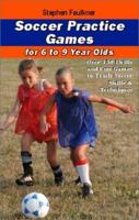 Soccer Practice Games for 6-9 Year Olds: Over 150 Drills and Fun Games to Teach Soccer Skills and Techniques 1591640318 Book Cover