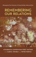 Remembering Our Relations: Dënesuliné Oral Histories of Wood Buffalo National Park 1773854127 Book Cover