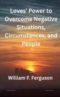 Loves' Power to Overcome Negative Situations, Circumstances, and People B0HFH3GP4M Book Cover
