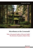 Microfinance at the Crossroads!: Why a Promised Ladder of Poverty Stalls? The Reforms Needed to Make It Rise 999933721X Book Cover