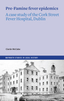 Pre-Famine Fever Epidemics : A Case Study of the Cork Street Fever Hospital, Dublin 1801511799 Book Cover