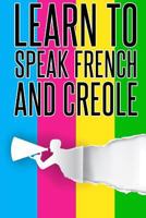 Learn To speak french And Creole: French,Creole,Foreign Language 1973877481 Book Cover