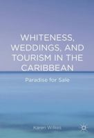 Whiteness, Weddings, and Tourism in the Caribbean: Paradise for Sale 1137503904 Book Cover