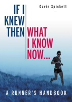 If I Knew Then What I Know Now...: A Runners Handbook 0719842913 Book Cover