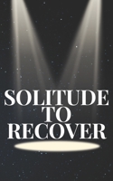 Solitude To Recover: For Those Who Are Seeking Inspiration B0C128LYLZ Book Cover