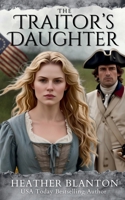 The Traitor's Daughter: A Revolutionary War Novel of Love, Betrayal, and Redemption B0HBXL7BPG Book Cover