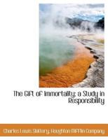 The Gift of Immortality: A Study in Responsibility (Classic Reprint) 0766106489 Book Cover