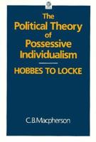 The Political Theory of Possessive Individualism: Hobbes to Locke 0198810849 Book Cover