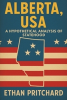 Alberta, USA: A Hypothetical Analysis of Statehood B0F3W53VJC Book Cover